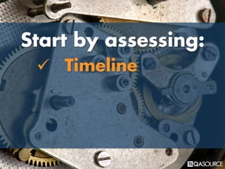 Start by assessing:
ü Timeline
 