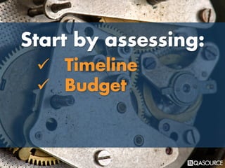 Start by assessing:
ü Timeline
ü Budget
 