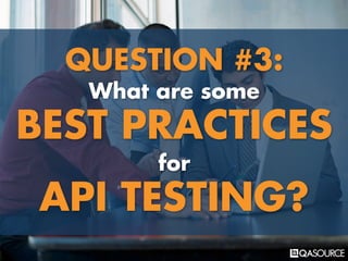 QUESTION #3:
What are some
BEST PRACTICES
for
API TESTING?
 
