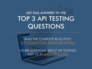 GET FULL ANSWERS TO THE
TOP 3 API TESTING
QUESTIONS
READ THE COMPLETE BLOG POST:
TOP 3 QUESTIONS ABOUT API TESTING
OTHER QUESTIONS ABOUT API TESTING?
VISIT US AT QASOURCE.COM
 