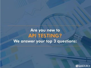 Are you new to
API TESTING?
We answer your top 3 questions:
 