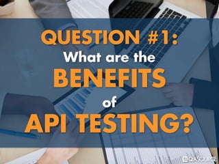 QUESTION #1:
What are the
BENEFITS
of
API TESTING?
 