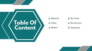 Table Of
Content
About Us
Vision
Mission
Our Team
Our Services
Contact Us
 