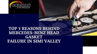 TOP 3 REASONS BEHIND
MERCEDES-BENZ HEAD
GASKET
FAILURE IN SIMI VALLEY
 