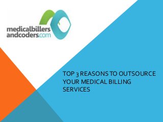 TOP 3 REASONSTO OUTSOURCE
YOUR MEDICAL BILLING
SERVICES
 