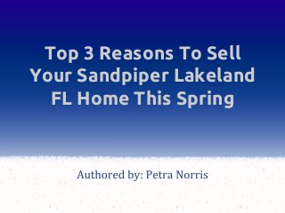 Top 3 Reasons To Sell
Your Sandpiper Lakeland
FL Home This Spring
 