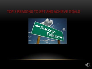 TOP 3 REASONS TO SET AND ACHIEVE GOALS
 