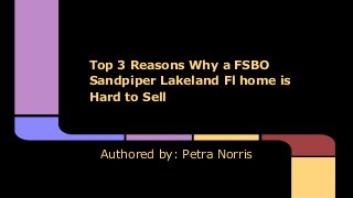 Top 3 Reasons Why a FSBO
Sandpiper Lakeland Fl home is
Hard to Sell

Authored by: Petra Norris

 