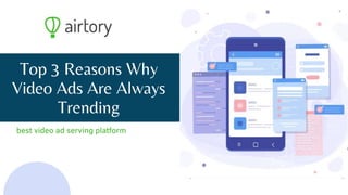 Top 3 Reasons Why
Video Ads Are Always
Trending
best video ad serving platform
 