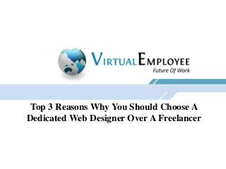 Top 3 Reasons Why You Should Choose A
Dedicated Web Designer Over A Freelancer
 