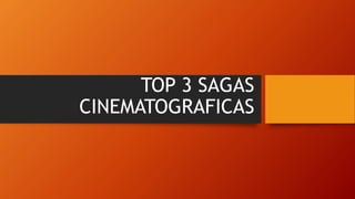 TOP 3 SAGAS
CINEMATOGRAFICAS
 