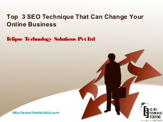 Top 3 SEO Technique That Can Change Your
Online Business
Eclipse Technology Solutions Pvt Ltd
http://www.theetsindia.com
 