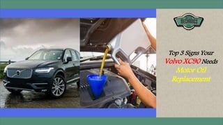 Top 3 Signs Your
Volvo XC90 Needs
Motor Oil
Replacement
 