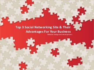 Top 3 Social Networking Site & Their
Advantages For Your Business
Website Design and development

 