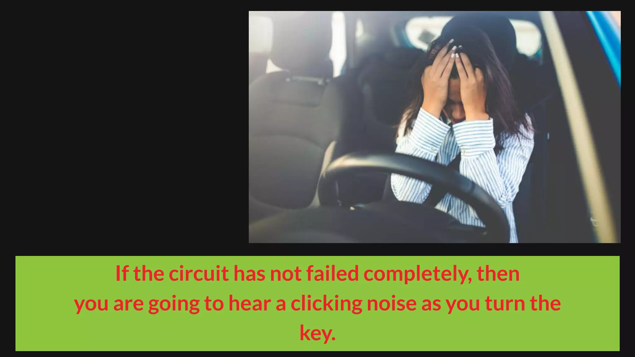 If the circuit has not failed completely, then
you are going to hear a clicking noise as you turn the
key.