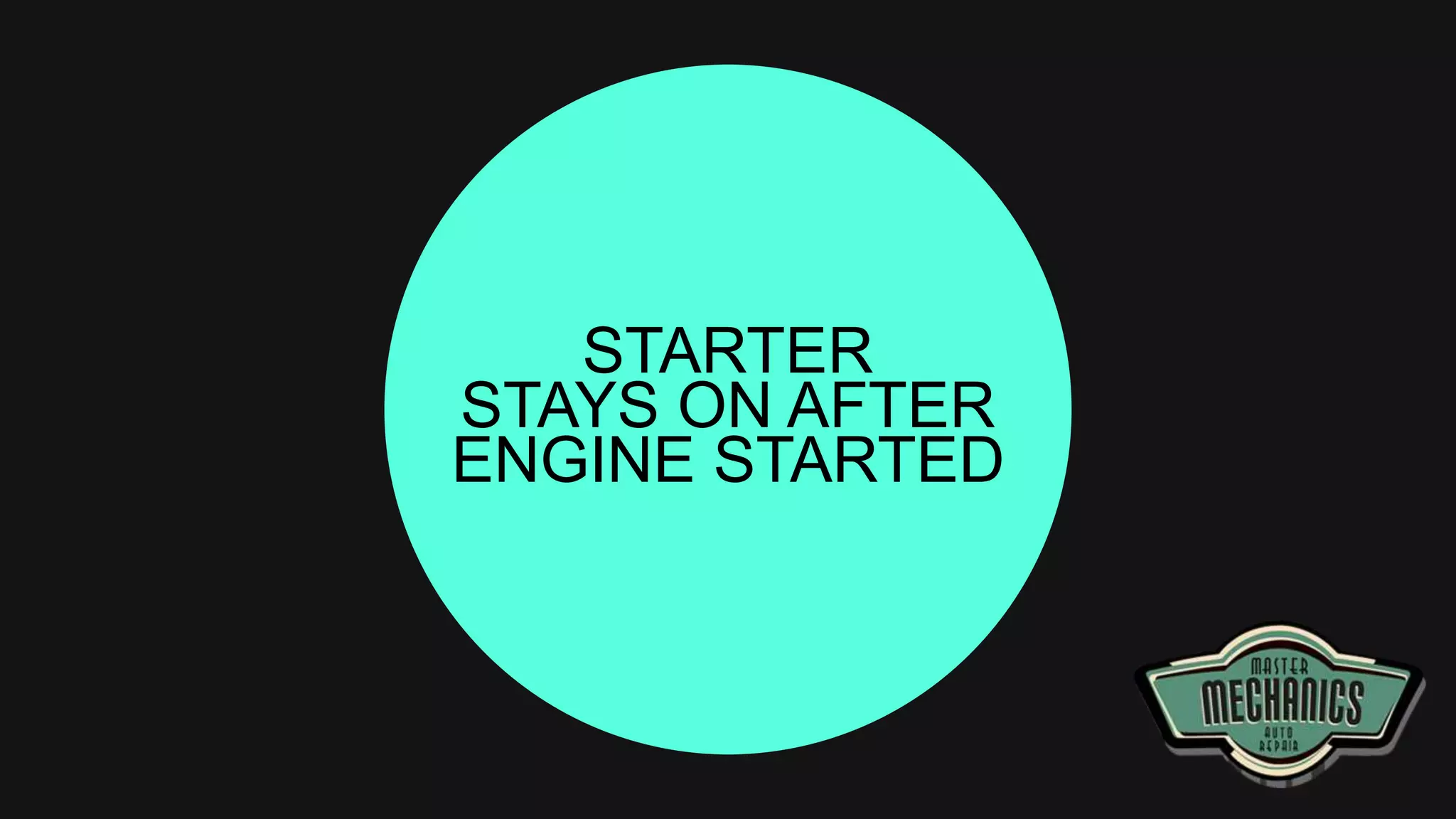 STARTER
STAYS ON AFTER
ENGINE STARTED