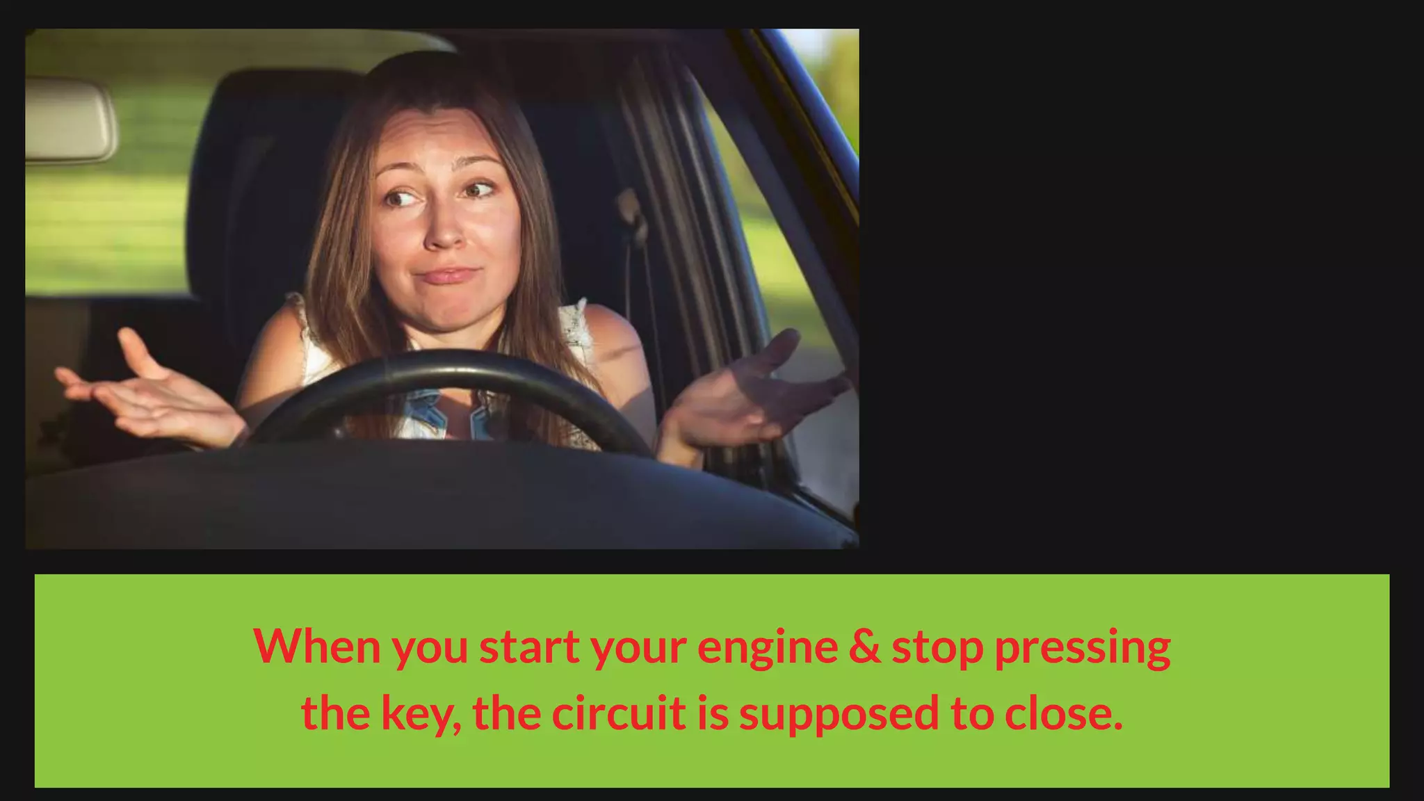 When you start your engine & stop pressing
the key, the circuit is supposed to close.