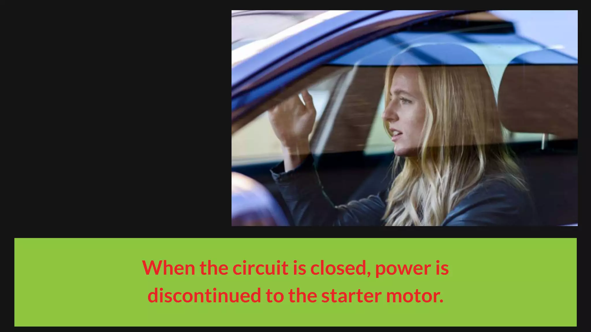 When the circuit is closed, power is
discontinued to the starter motor.