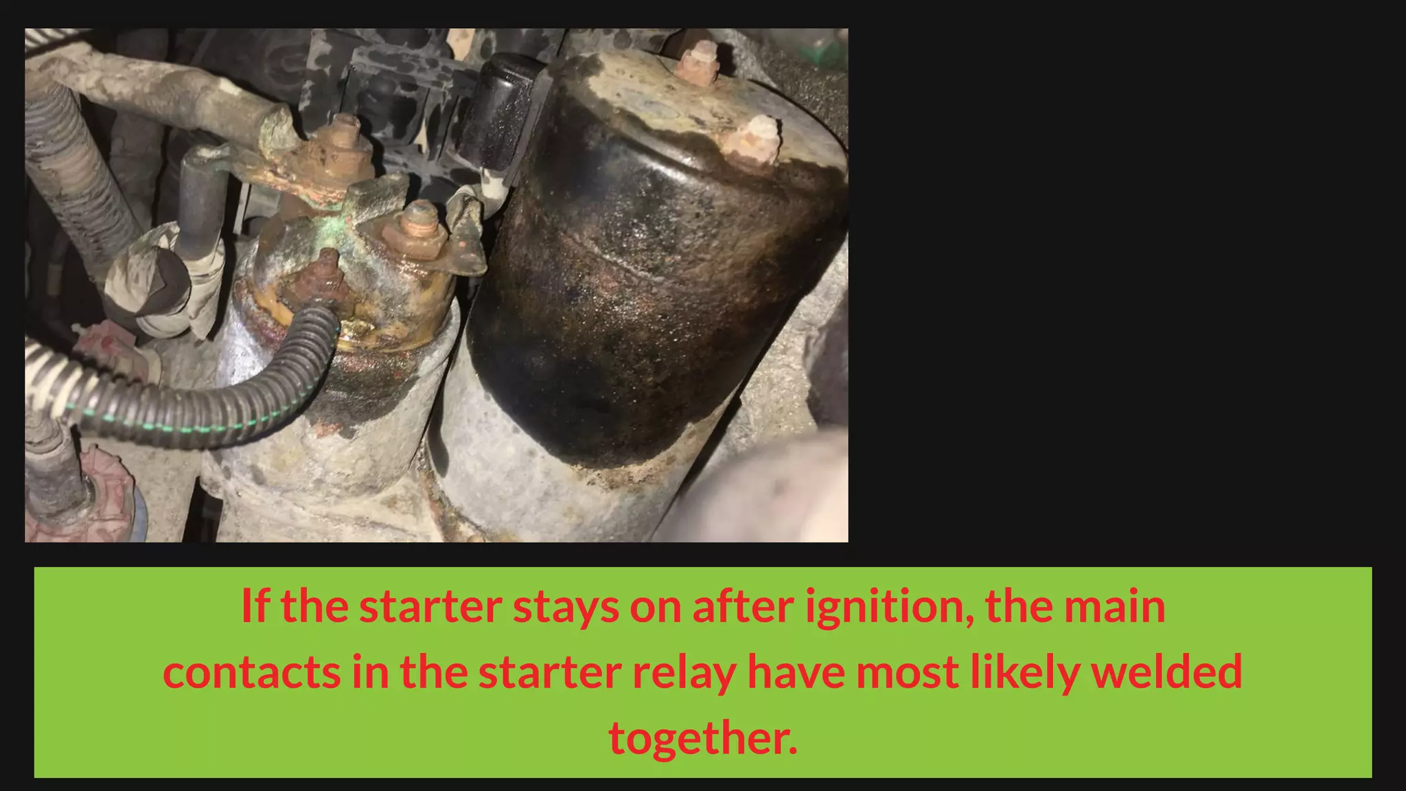 If the starter stays on after ignition, the main
contacts in the starter relay have most likely welded
together.