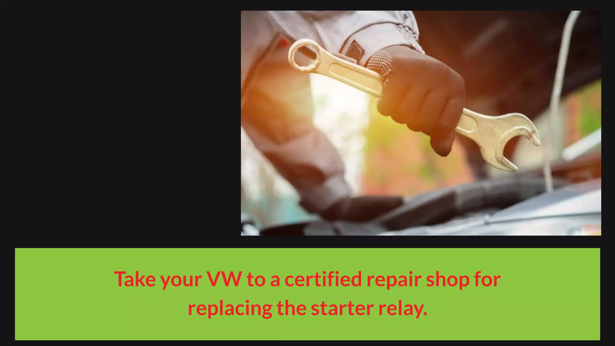 Take your VW to a certified repair shop for
replacing the starter relay.