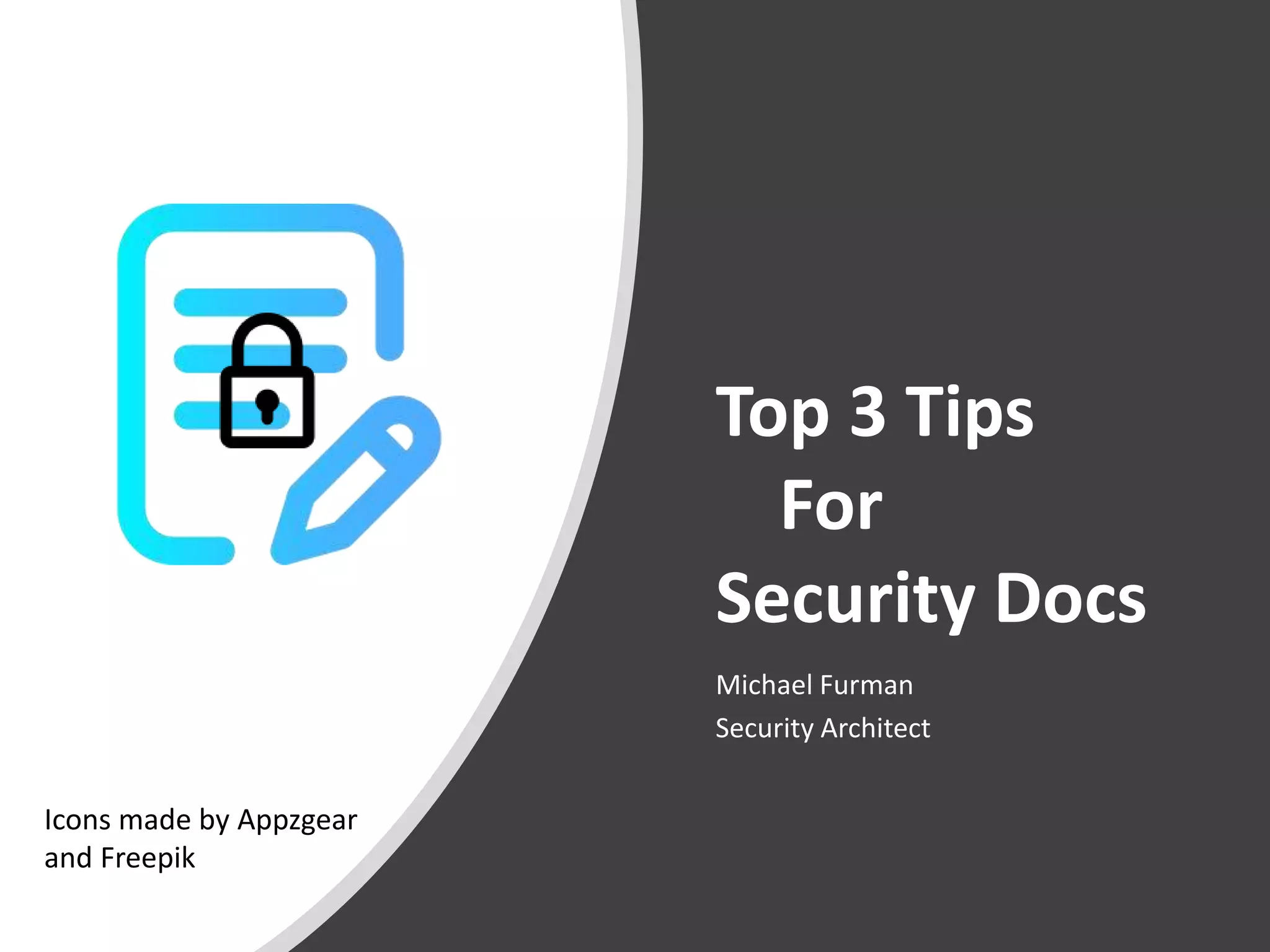 Top 3 Tips
For
Security Docs
Michael Furman
Security Architect
Icons made by Appzgear
and Freepik
 
