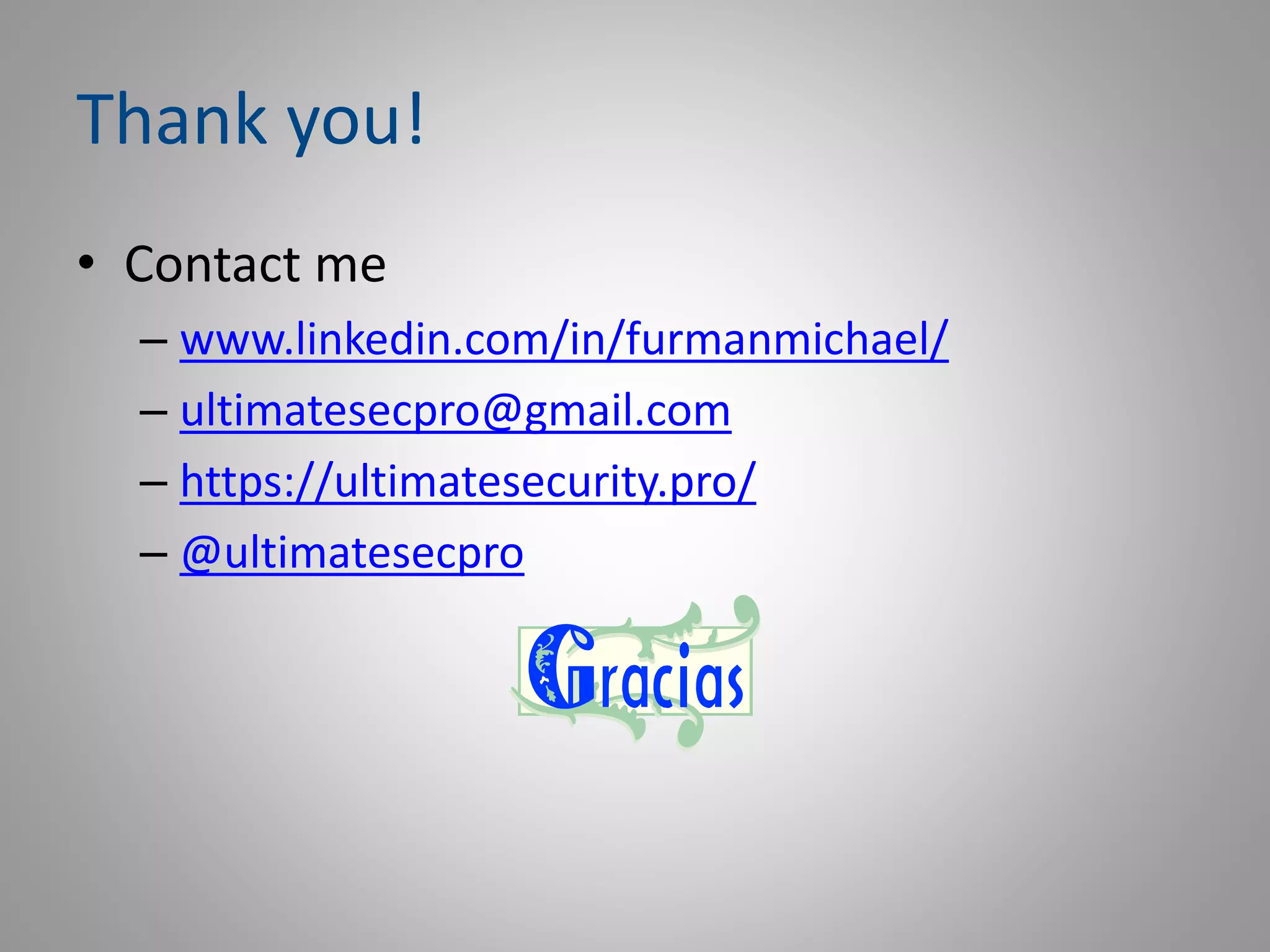 Thank you!
• Contact me
– www.linkedin.com/in/furmanmichael/
– ultimatesecpro@gmail.com
– https://ultimatesecurity.pro/
– @ultimatesecpro
 
