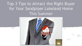 Top 3 Tips to Attract the Right Buyer
for Your Sandpiper Lakeland Home
This Summer
 