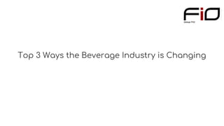 Top 3 Ways the Beverage Industry is Changing
 