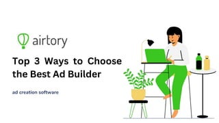 ad creation software
Top 3 Ways to Choose
the Best Ad Builder
 