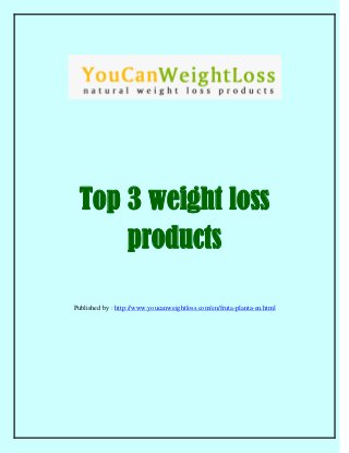 Top 3 weight loss
products
Published by : http://www.youcanweightloss.com/en/fruta-planta-en.html
 