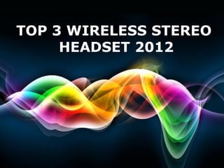 TOP 3 WIRELESS STEREO
     HEADSET 2012




       Free Powerpoint Templates
                                   Page 1
 