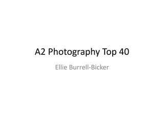 A2 Photography Top 40
Ellie Burrell-Bicker
 