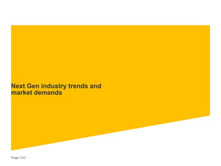 Page 143
Next Gen industry trends and
market demands
 