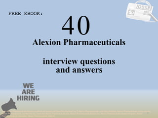 40
1
Alexion Pharmaceuticals
interview questions
FREE EBOOK:
Tags: Alexion Pharmaceuticals interview questions and answers pdf ebook free download, top 10 Alexion Pharmaceuticals cover letter templates, Alexion Pharmaceuticals resume samples,
Alexion Pharmaceuticals job interview tips, how to find Alexion Pharmaceuticals jobs, Alexion Pharmaceuticals linkedin tips, Alexion Pharmaceuticals resume writing tips, Alexion
Pharmaceuticals job description. Alexion Pharmaceuticals skills list
and answers
 
