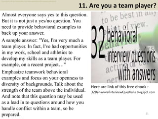 11. Are you a team player?
Almost everyone says yes to this question.
But it is not just a yes/no question. You
need to pr...