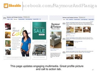 facebook.com/RaymourAndFlanigan <ul><li>This page updates engaging multimedia. Great profile picture and call to action ta...
