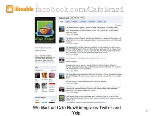 facebook.com/CafeBrazil We like that Cafe Brazil integrates Twitter and Yelp. 