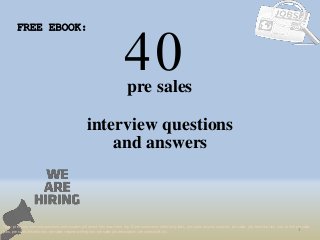 40
1
pre sales
interview questions
FREE EBOOK:
Tags: pre sales interview questions and answers pdf ebook free download, top 10 pre sales cover letter templates, pre sales resume samples, pre sales job interview tips, how to find pre sales
jobs, pre sales linkedin tips, pre sales resume writing tips, pre sales job description. pre sales skills list
and answers
 