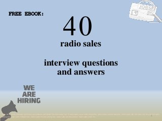 40
1
radio sales
interview questions
FREE EBOOK:
Tags: radio sales interview questions and answers pdf ebook free download, top 10 radio sales cover letter templates, radio sales resume samples, radio sales job interview tips, how to find radio
sales jobs, radio sales linkedin tips, radio sales resume writing tips, radio sales job description. radio sales skills list
and answers
 