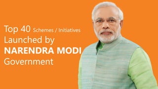 Top 40 Schemes / Initiatives
Launched by
NARENDRA MODI
Government
 