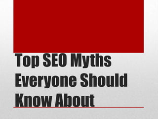 Top SEO Myths
Everyone Should
Know About
 