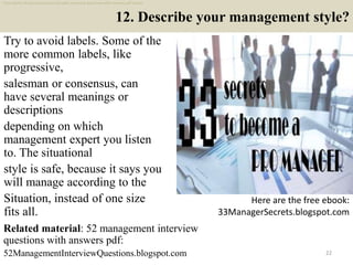 12. Describe your management style?
Try to avoid labels. Some of the
more common labels, like
progressive,
salesman or con...