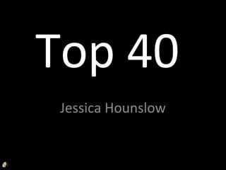 Top 40
 Jessica Hounslow
 