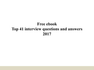 Free ebook
Top 41 interview
questions and answers
2017
 