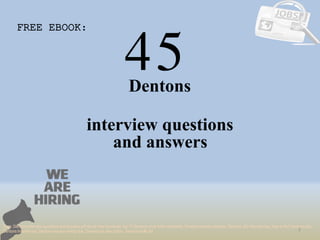45
1
Dentons
interview questions
FREE EBOOK:
Tags: Dentons interview questions and answers pdf ebook free download, top 10 Dentons cover letter templates, Dentons resume samples, Dentons job interview tips, how to find Dentons jobs,
Dentons linkedin tips, Dentons resume writing tips, Dentons job description. Dentons skills list
and answers
 