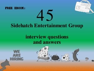 45
1
Sidehatch Entertainment Group
interview questions
FREE EBOOK:
Tags: Sidehatch Entertainment Group interview questions and answers pdf ebook free download, top 10 Sidehatch Entertainment Group cover letter templates, Sidehatch Entertainment Group
resume samples, Sidehatch Entertainment Group job interview tips, how to find Sidehatch Entertainment Group jobs, Sidehatch Entertainment Group linkedin tips, Sidehatch Entertainment Group
resume writing tips, Sidehatch Entertainment Group job description. Sidehatch Entertainment Group skills list
and answers
 