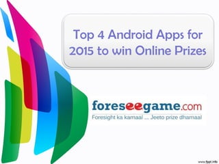 Top 4 Android Apps for
2015 to win Online Prizes
 