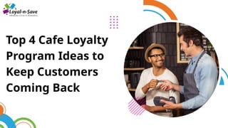 Top 4 Cafe Loyalty Program Ideas to Keep Customers Coming Back.pptx