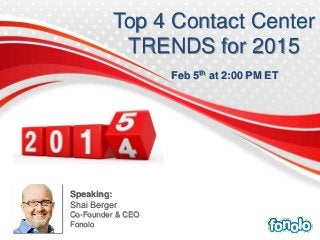 Speaking:
Shai Berger
Co-Founder & CEO
Fonolo
Top 4 Contact Center
TRENDS for 2015
Feb 5th at 2:00 PM ET
 