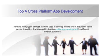 There are many types of cross platform used to develop mobile app In this power points
we mentioned top 6 which used to develop mobile app development for different
different buisiness
 